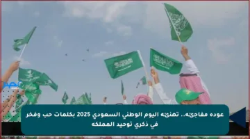 عودة مفاجئة.. تهنئة اليوم الوطني السعودي 2025 بكلمات حب وفخر في ذكرى توحيد المملكة